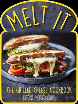 MELT IT:THE GRILLED CHEESE COOKBOOK