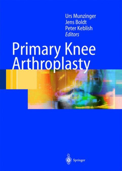 Primary Knee Arthroplasty : From Basic Science of Clinical Evidence by U.K. Munzinger - Hardback