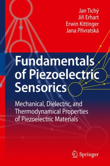 Fundamentals of Piezoelectric Sensorics : Mechanical, Dielectric, and Thermodynamical Properties of Piezoelectric Materials by Jan Tichy - Hardback