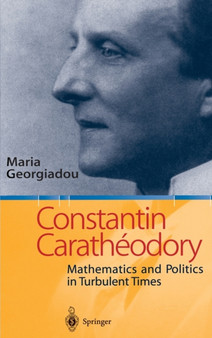 Constantin Caratheodory : Mathematics and Politics in Turbulent Times by Maria Georgiadou - Hardback