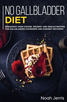 No Gallbladder Diet : MAIN COURSE - Breakfast, Main Course, Dessert and Snacks Recipes for Gallbladder Disorders and Surgery Recovery