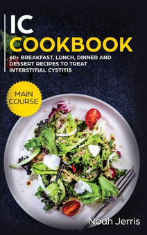 IC Cookbook : MAIN COURSE - 60+ Breakfast, Lunch, Dinner and Dessert Recipes to Treat Interstitial Cystitis
