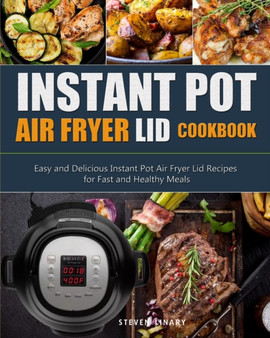 Instant Pot Air Fryer Lid Cookbook : Easy and Delicious Instant Pot Air Fryer Lid Recipes for Fast and Healthy Meals