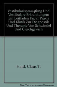 Vestibularisprufung und vestibulare Erkrankungen : Ein Leitfaden fur Praxis und Klinik zur Diagnostik und Therapie von Schwindel und Gleichgewichtsstorungen by Claus T. Haid - Hardback