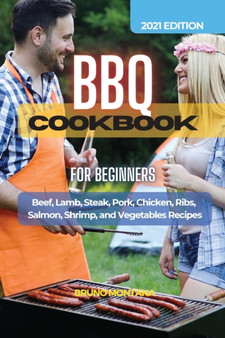 BBQ COOKBOOK For Beginners : Beef, Lamb, Steak, Pork, Chicken, Ribs, Salmon, Shrimp, and Vegetables Recipes