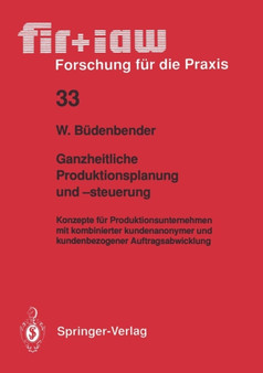 Ganzheitliche Produktionsplanung und -steuerung : Konzepte fur Produktionsunternehmen mit kombinierter kundenanonymer und kundenbezogener Auftragsabwicklung : 33 by Winfried Budenbender - Paperback