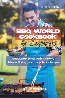 BBQ WORLD Cookbook for Beginners : Beef, Lamb, Steak, Pork, Chicken, Salmon, Shrimp, and many Sauce Recipes.