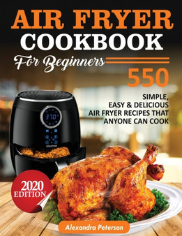 Air Fryer Cookbook for Beginners : 550 simple, Easy & Delicious Air Fryer Recipes That Anyone Can Cook