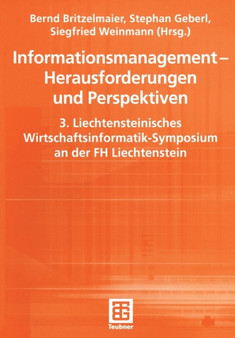 Informationsmanagement - Herausforderungen und Perspektiven : 3. Liechtensteinisches Wirtschaftsinformatik-Symposium an der FH Liechtenstein by Bernd Britzelmaier - Paperback