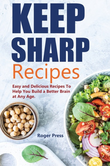 Keep Sharp Recipes : Easy and Delicious Recipes to Help You Build A Better Brain at any Age Brain Healthy Cookbook