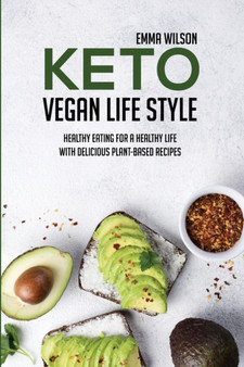 Keto Vegan Life Style : Healthy Eating For A Healthy Life With Delicious Plant-Based Recipes