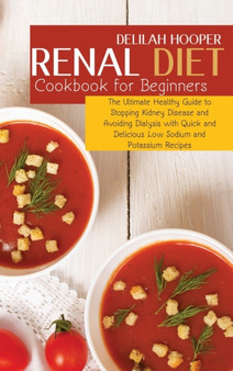 Renal Diet Cookbook for Beginners : The Ultimate Healthy Guide to Stopping Kidney Disease and Avoiding Dialysis with Quick and Delicious Low Sodium and Potassium Recipes