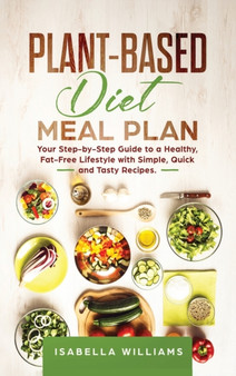 Plant-Based Diet Meal Plan : Your Step-by-Step Guide to a Healthy, Fat-Free Lifestyle with Simple, Quick, and Tasty Recipes.