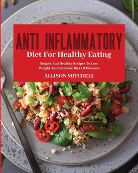 Anti-Inflammatory Diet for Healthy Eating : Improve Your Life Style And Feel Better Every Day With Easy And Healthy Recipes