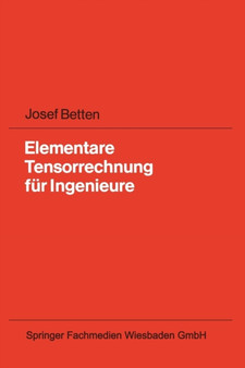 Elementare Tensorrechnung fur Ingenieure : Mit zahlreichen UEbungsaufgaben und vollstandig ausgearbeiteten Loesungen by Josef Betten - Paperback