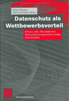 Datenschutz als Wettbewerbsvorteil : Privacy sells: Mit modernen Datenschutzkomponenten Erfolg beim Kunden by Helmut Baumler - Hardback