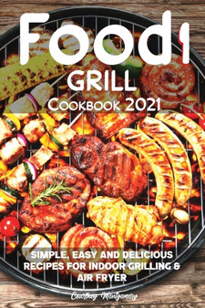 Food i Grill Cookbook 2021 : Simple, Easy and Delicious Recipes for Indoor Grilling & Air Fryer