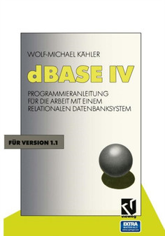 dBASE IV : Programmieranleitung fur die Arbeit mit einem Relationalen Datenbanksystem by Wolf Michael Kahler - Paperback