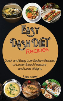 Easy DASH Diet Recipes : Quick and Easy Low Sodium Recipes to Lower Blood Pressure and Lose Weight