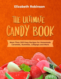 The Ultimate Candy Book : More than 300 Easy Recipes for Homemade Caramels, Gummies, Lollipops and More.