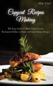 Copycat Recipes Making : The Easy Guide to Make Your Favorite Restaurant Dishes at Home with Low Budget Recipes