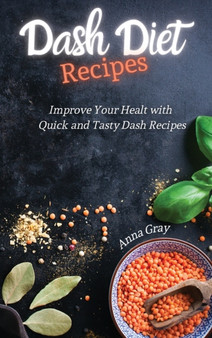 DASH Diet Recipes : Improve Your Health with Quick and Tasty Dash Recipes
