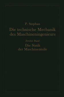 Die technische Mechanik des Maschineningenieurs mit besonderer Berucksichtigung der Anwendungen : Zweiter Band: Die Statik der Maschinenteile by Paul Stephan - Paperback