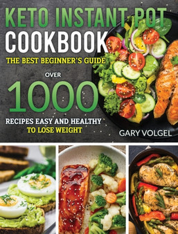 Keto Istant Pot Cookbook : The best beginner's guide, over 1000 recipes easy and healthy to lose weight.