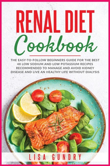 Renal Diet Cookbook : The Easy-to-Follow Beginners Guide for The Best 48 Low Sodium and Low Potassium Recipes recommended to Manage and Avoid Kidney Disease and Live a Healthy life without Dialysis : 2