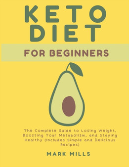 Ketogenic Diet for Beginners : The Complete Guide to Losing Weight, Boosting Your Metabolism, and Staying Healthy (Includes Simple and Delicious Recipes)