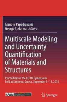 Multiscale Modeling and Uncertainty Quantification of Materials and Structures : Proceedings of the IUTAM Symposium held at Santorini, Greece, September 9-11, 2013. by Manolis Papadrakakis - Paperback