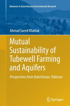 Mutual Sustainability of Tubewell Farming and Aquifers : Perspectives from Balochistan, Pakistan by Ahmad Saeed Khattak - Paperback