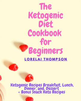 The Ketogenic Diet For Beginners : Ketogenic Recipes Breakfast, Lunch, Dinner, and, Dessert Bonus Snack Keto Recipes