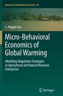 Micro-Behavioral Economics of Global Warming : Modeling Adaptation Strategies in Agricultural and Natural Resource Enterprises : 60 by S.Niggol Seo - Paperback