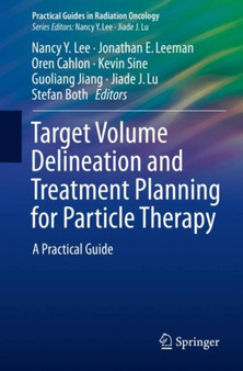 Target Volume Delineation and Treatment Planning for Particle Therapy : A Practical Guide by Nancy Y. Lee - Paperback