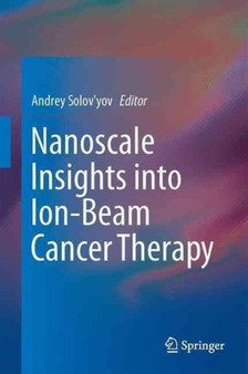 Nanoscale Insights into Ion-Beam Cancer Therapy by Andrey V. Solov'yov - Hardback