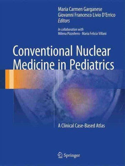 Conventional Nuclear Medicine in Pediatrics : A Clinical Case-Based Atlas by Maria Carmen Garganese - Hardback