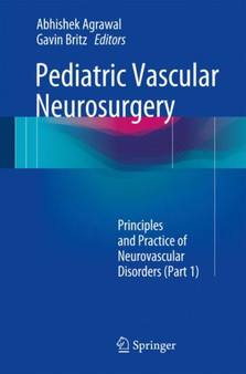 Pediatric Vascular Neurosurgery : Principles and Practice of Neurovascular Disorders (Part 1) by Abhishek Agrawal - Hardback