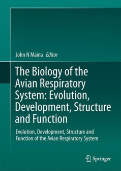 The Biology of the Avian Respiratory System : Evolution, Development, Structure and Function by John N. Maina - Hardback