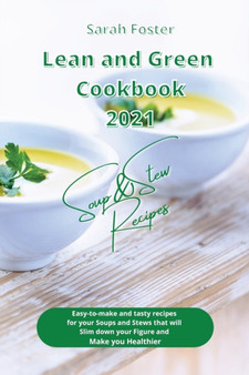 Lean and Green Cookbook 2021 Soup and Stew Recipes : Easy-to-make and tasty recipes for your Soups and Stews that will Slim down your Figure and Make you Healthier : 8