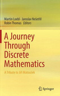 A Journey Through Discrete Mathematics : A Tribute to Jiri Matousek by Martin Loebl - Hardback