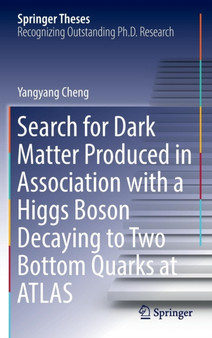 Search for Dark Matter Produced in Association with a Higgs Boson Decaying to Two Bottom Quarks at ATLAS by Yangyang Cheng - Hardback