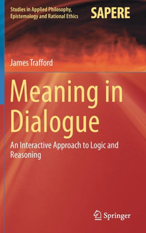 Meaning in Dialogue : An Interactive Approach to Logic and Reasoning : 33 by James Trafford - Hardback