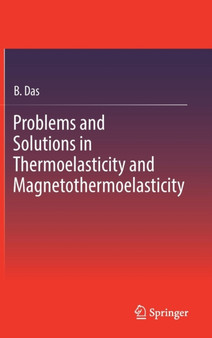 Problems and Solutions in Thermoelasticity and Magneto-thermoelasticity by B. Das - Hardback