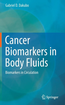 Cancer Biomarkers in Body Fluids : Biomarkers in Circulation by Gabriel D. Dakubo - Hardback