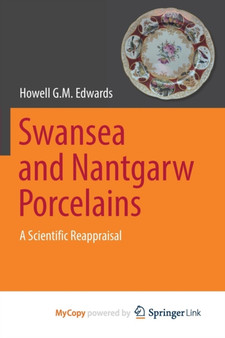 Swansea and Nantgarw Porcelains : A Scientific Reappraisal by Howell G.M. Edwards - Paperback