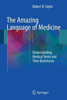 The Amazing Language of Medicine : Understanding Medical Terms and Their Backstories by Robert B. Taylor - Paperback