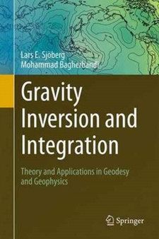 Gravity Inversion and Integration : Theory and Applications in Geodesy and Geophysics by Lars E. Sjoeberg - Hardback
