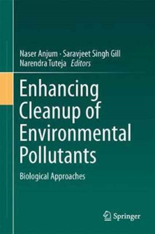 Enhancing Cleanup of Environmental Pollutants : Volume 1: Biological Approaches by Naser A. Anjum - Hardback