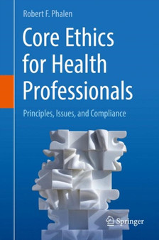 Core Ethics for Health Professionals : Principles, Issues, and Compliance by Robert F. Phalen - Hardback